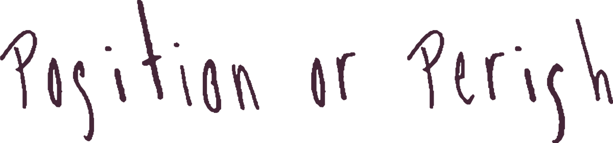 Position or Perish, handwritten